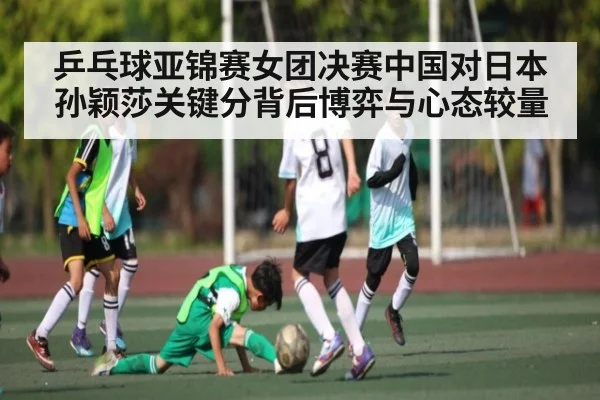 乒乓球亚锦赛女团决赛中国对日本孙颖莎关键分背后博弈与心态较量 | Kaiyun APP